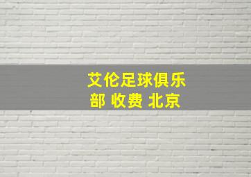 艾伦足球俱乐部 收费 北京